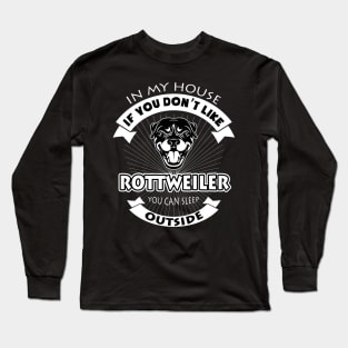 In My House You Don't Like Rottweiler You Can Sleep Outside Long Sleeve T-Shirt